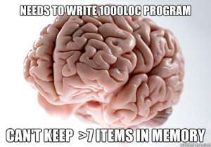 Scumbag brain meme: needs to write 100kloc system / can't keep >7 items in memory WM problems