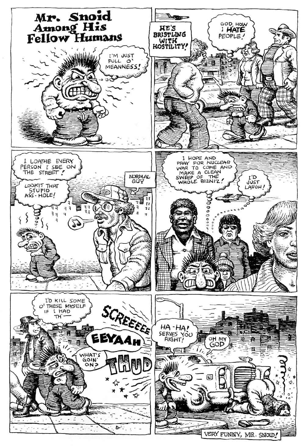 Crumb 1979 Page 34 of Robert Crumb’s 1979 comic book <em>Snoid Comics</em>, ‘Mr Snoid Among His Fellow Humans’, showing the Snoid (an alter ego of Robert Crumb) out walking in the city and misanthropically hating everyone he sees and projecting his neuroses, like calling an ordinary ‘normal guy’ a ‘stupid ass-hole’. He ultimately exults in a woman being run over by a car.