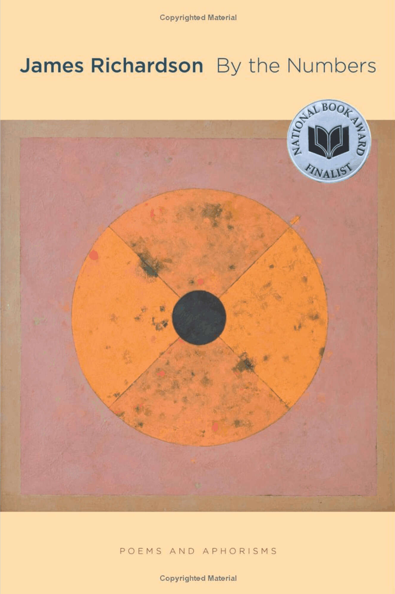Cover of the 2010 book, 'By The Numbers', by Princeton professor James Richardson; it is an anthology of poetry and aphoristic prose. The cover has a yellow background with a large abstract artwork in the foreground: it is a brown square, a purple square, then a mottled yellow-copper sun divided into 4 segments with a single large black circle in the center, resembling a black hole. By The Numbers, Richardson2010